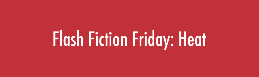 Post thumbnail for Flash Fiction Friday: Heat