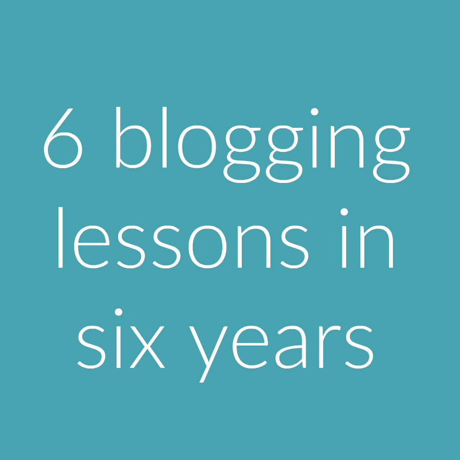 Turquoise background, white text; words: '6 blogging lessons in six years'