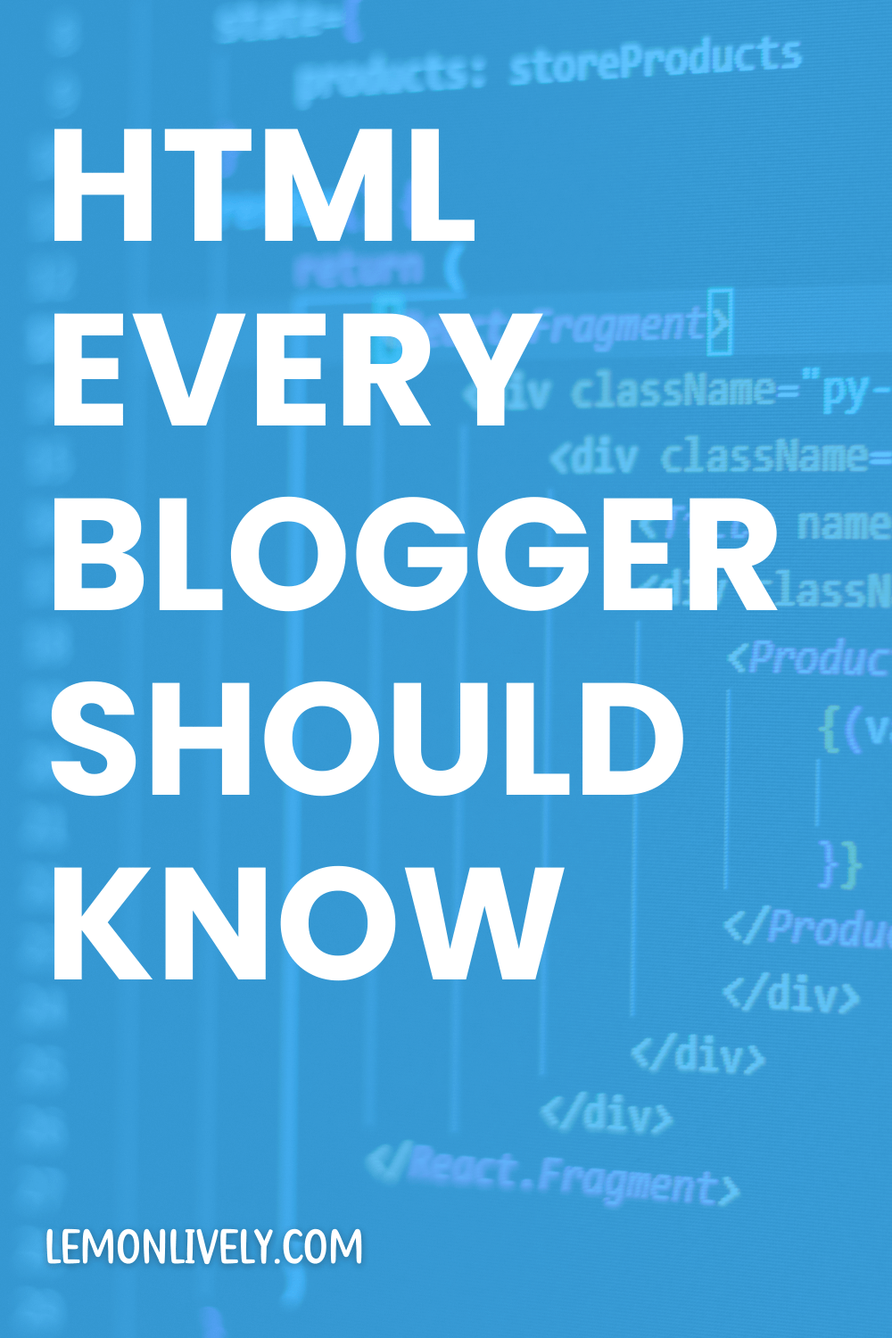 "HTML every blogger should know" in white, atop a light blue overlay, atop an image of code in a code editor