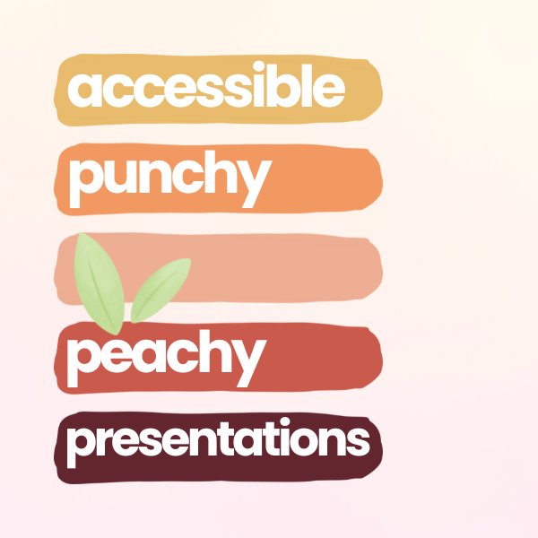 light pink background with five brush stroke-looking lines; 4 have white text. The top is gold and says "accessible", under which is orange and "punchy", under which is a light pink stroke with peach leaves slightly atop it from the dark orange stroke beneath that says "peachy", under which is a darker red/orange/brown shade that says "presentations"
